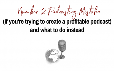Number 2 Common Podcasting Mistake (if you’re trying to create a profitable podcast and what to do instead)