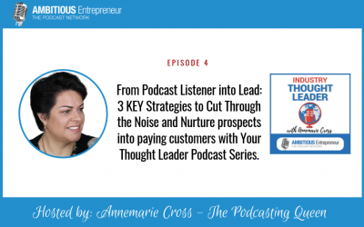 Bonus: From Podcast Listener into Lead: 3 KEY Strategies to Cut Through the Noise and Nurture prospects into paying customers with Your Thought Leader Podcast Series.