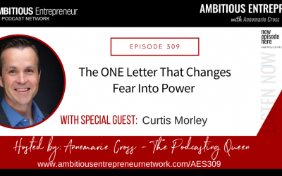 [Ep#309] The ONE Letter That Changes Fear Into Power with Curtis Morley