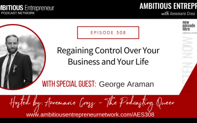 [Ep#308] Regaining Control Over Your Business and Your Life with George Araman