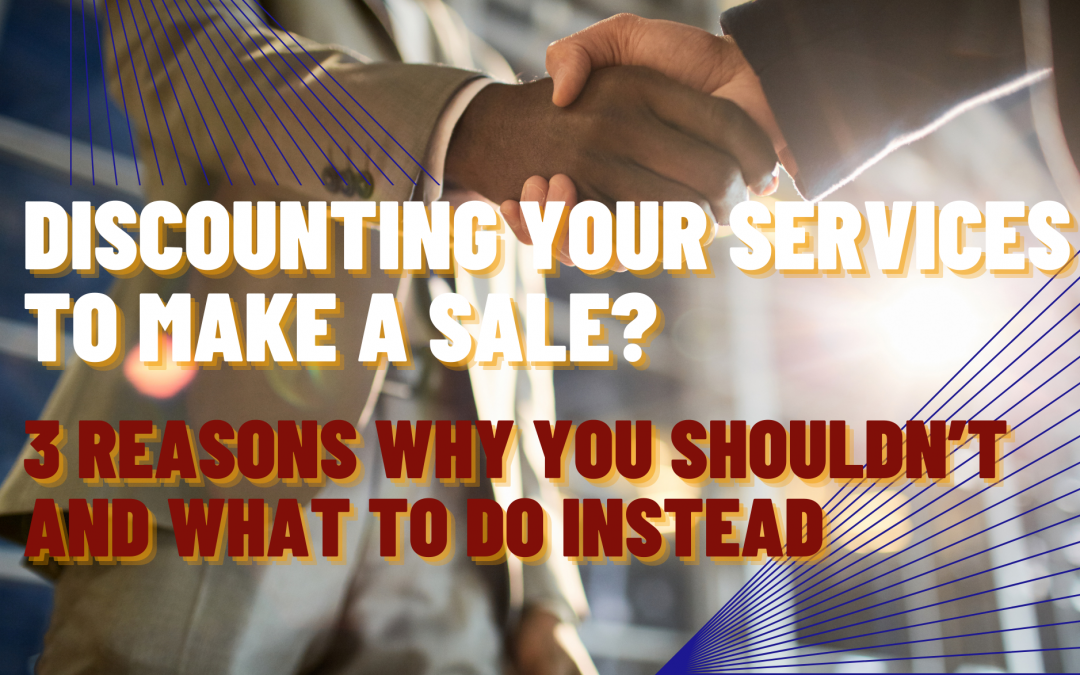 Discounting your services to make a sale? 3 reasons why you shouldn’t and what to do instead
