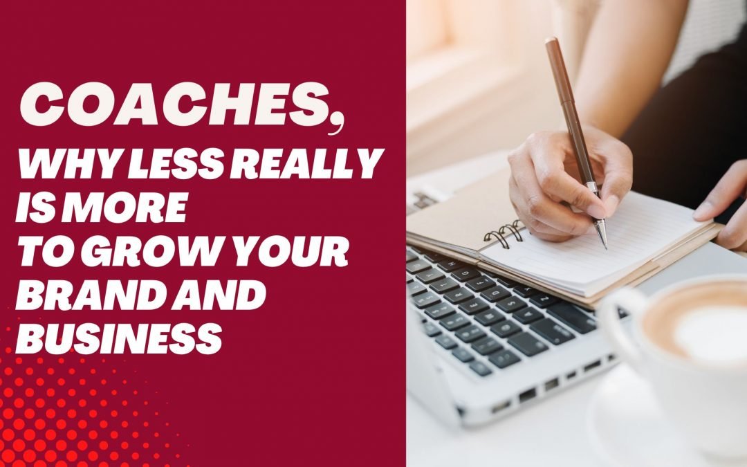 Coaches, Why LESS really is MORE to grow your brand and business