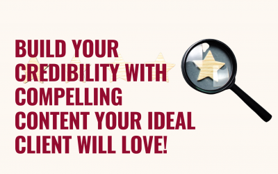 Build Your Credibility with Compelling Content Your Ideal Client will LOVE!