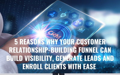 5 Reasons why your Customer Relationship-Building Funnel can build visibility, generate leads and enroll clients with ease