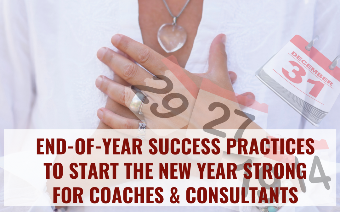 End-of-Year Success Practices to Start the New Year STRONG for Coaches & Consultants