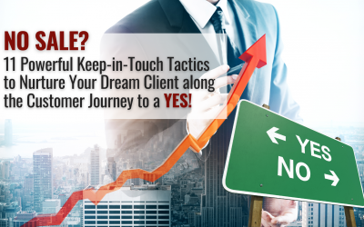 NO Sale? 11 Powerful Keep-in-Touch Tactics to Nurture Your Dream Client along the Customer Journey to a YES!